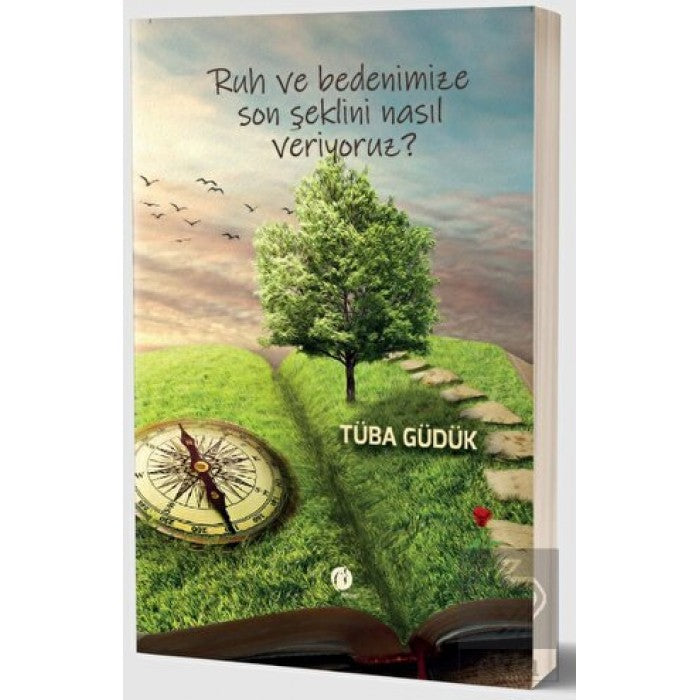 Ruh ve Bedenimize Son Şeklini Nasıl Veriyoruz? by Tüba Güdük