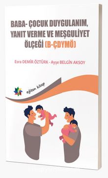 Baba ve Bebeklerin Etkileşimlerini Değerlendirmede Kullanılan; Baba- Çocuk Duygulanım, Yanıt Verme ve Meşguliyet Ölçeği by Prof. Dr. Ayşe Belgin Aksoy &	Dr. Öğr Üyesi Esra Demir Öztürk
